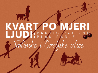 Kvart po mjeri ljudi: participativno planiranje Tratinske i Ozaljske ulice